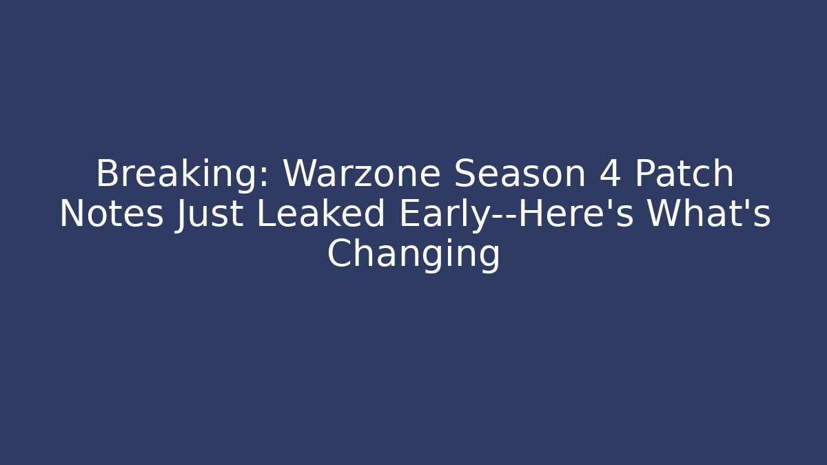 Breaking: Warzone Season 4 Patch Notes Just Leaked Early—Here’s What’s Changing