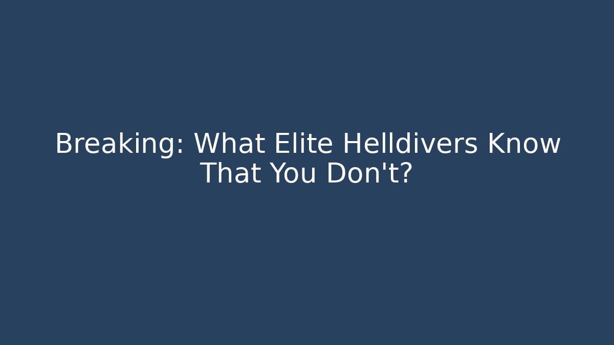 Breaking: What Elite Helldivers Know That You Don't?