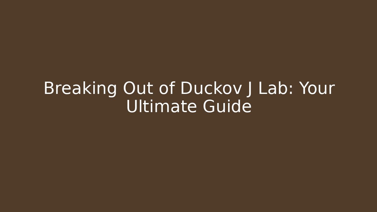 Breaking Out of Duckov J Lab: Your Ultimate Guide