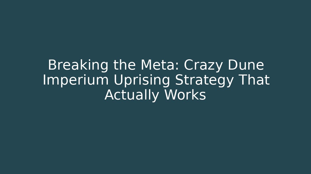 Breaking the Meta: Crazy Dune Imperium Uprising Strategy That Actually Works