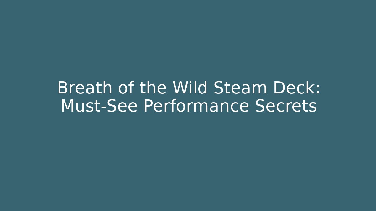 Breath of the Wild Steam Deck: Must-See Performance Secrets