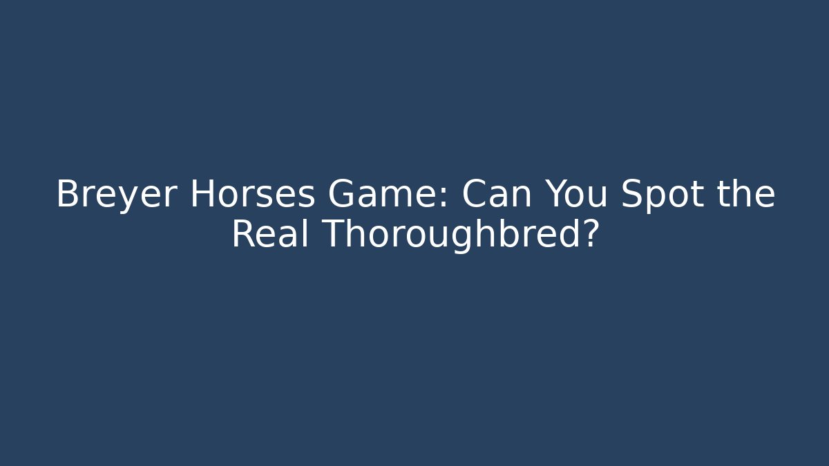 Breyer Horses Game: Can You Spot the Real Thoroughbred?