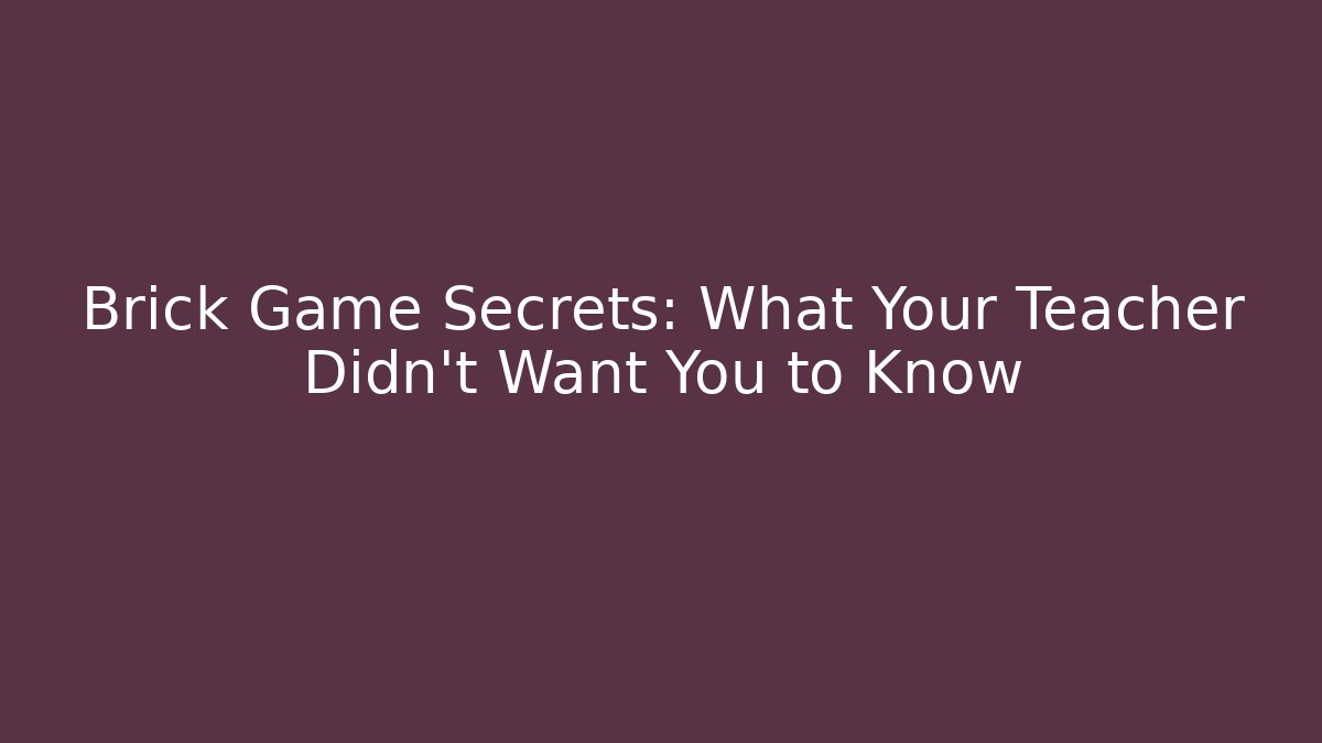 Brick Game Secrets: What Your Teacher Didn’t Want You to Know