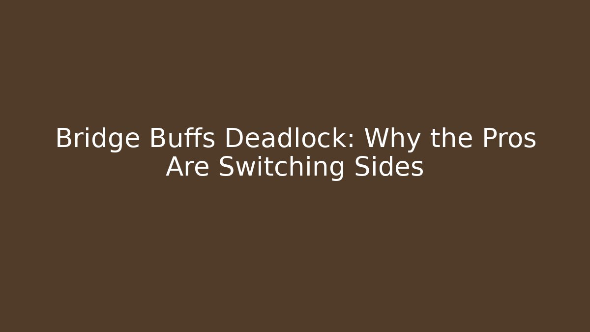 Bridge Buffs Deadlock: Why the Pros Are Switching Sides
