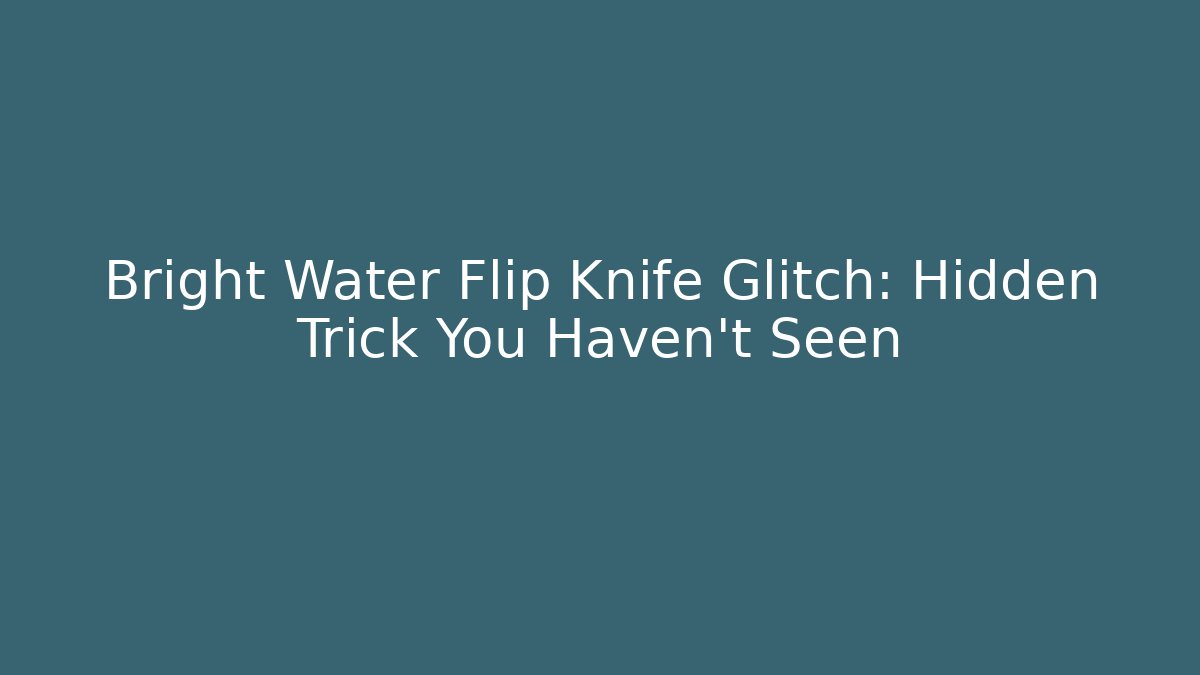 Bright Water Flip Knife Glitch: Hidden Trick You Haven't Seen