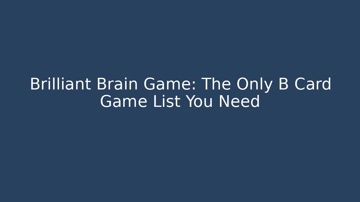 Brilliant Brain Game: The Only B Card Game List You Need