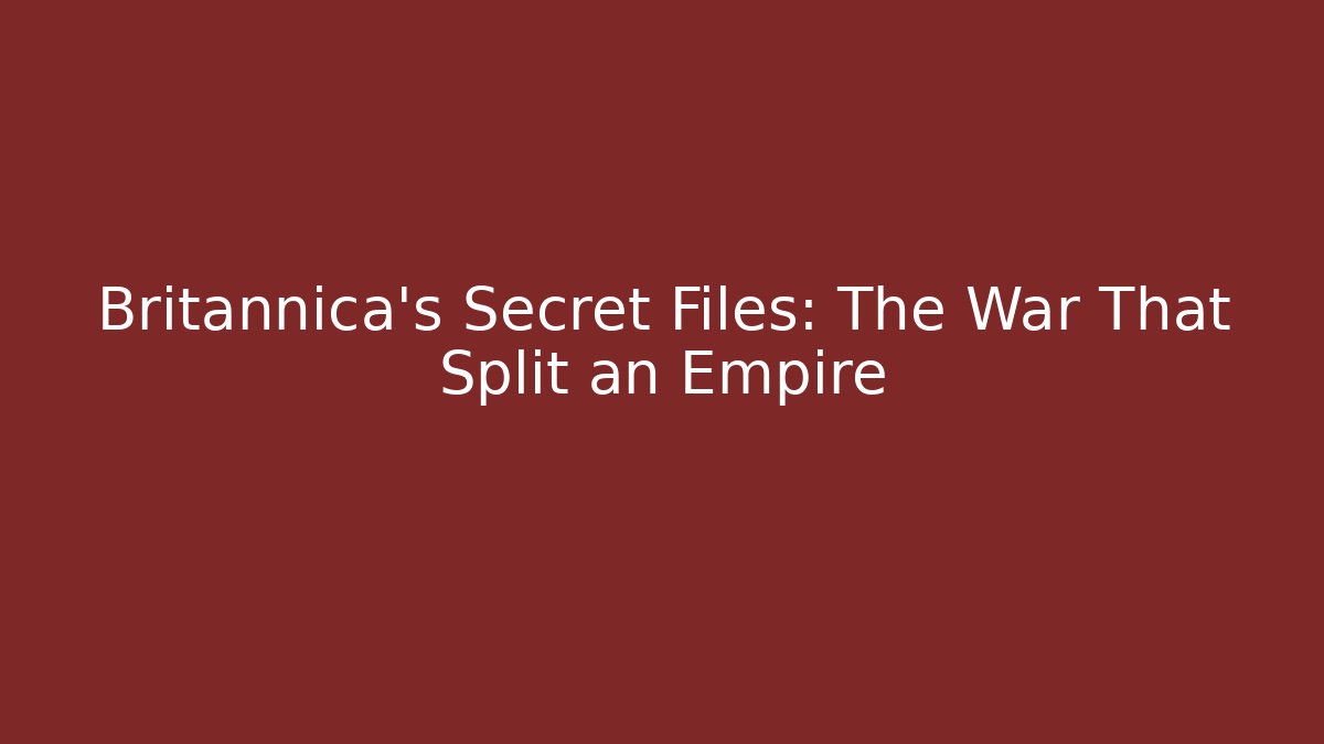 Britannica's Secret Files: The War That Split an Empire