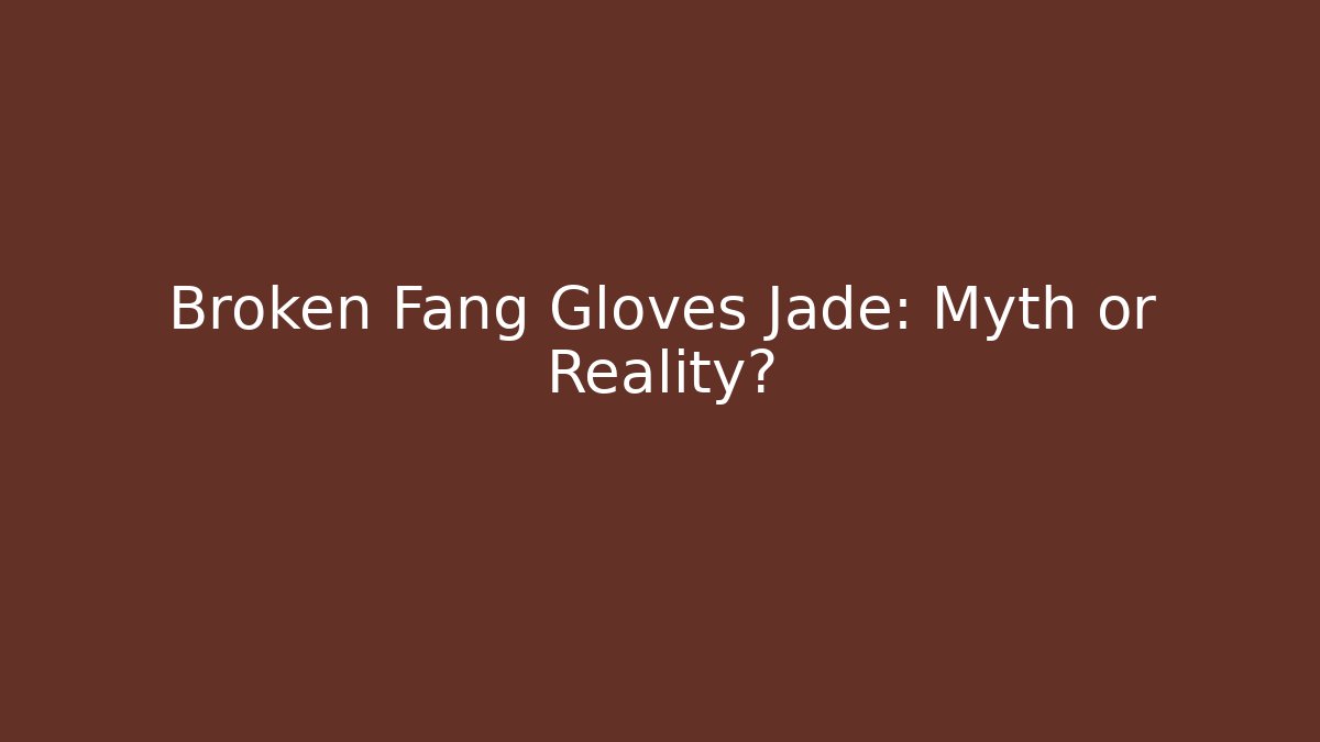 Broken Fang Gloves Jade: Myth or Reality?