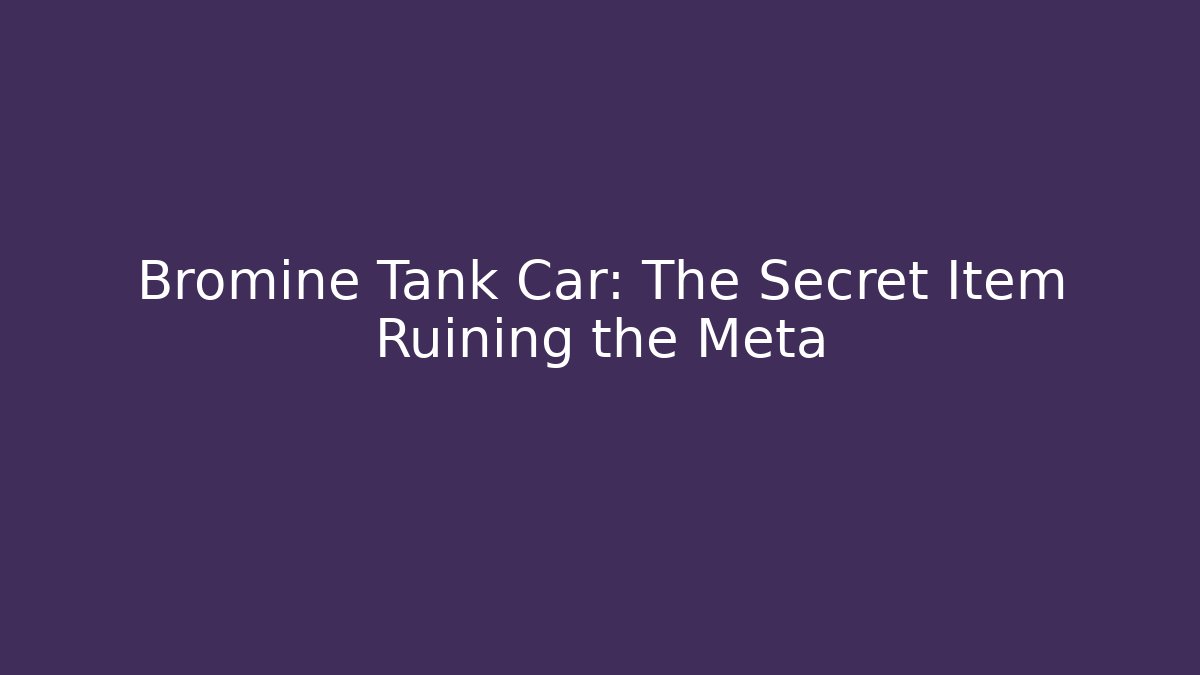 Bromine Tank Car: The Secret Item Ruining the Meta