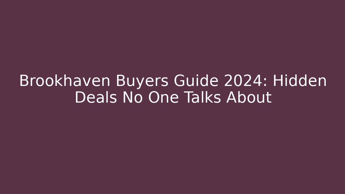 Brookhaven Buyers Guide 2024: Hidden Deals No One Talks About