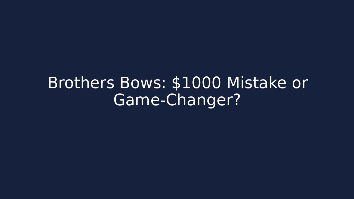 Brothers Bows: $1000 Mistake or Game-Changer?
