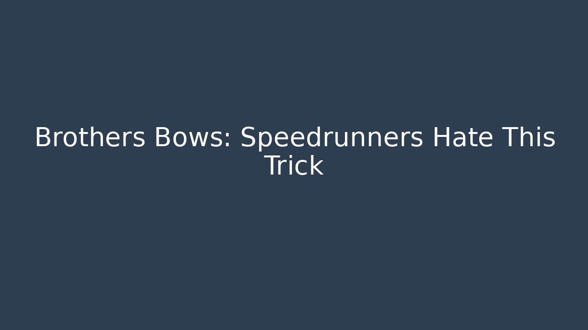 Brothers Bows: Speedrunners Hate This Trick