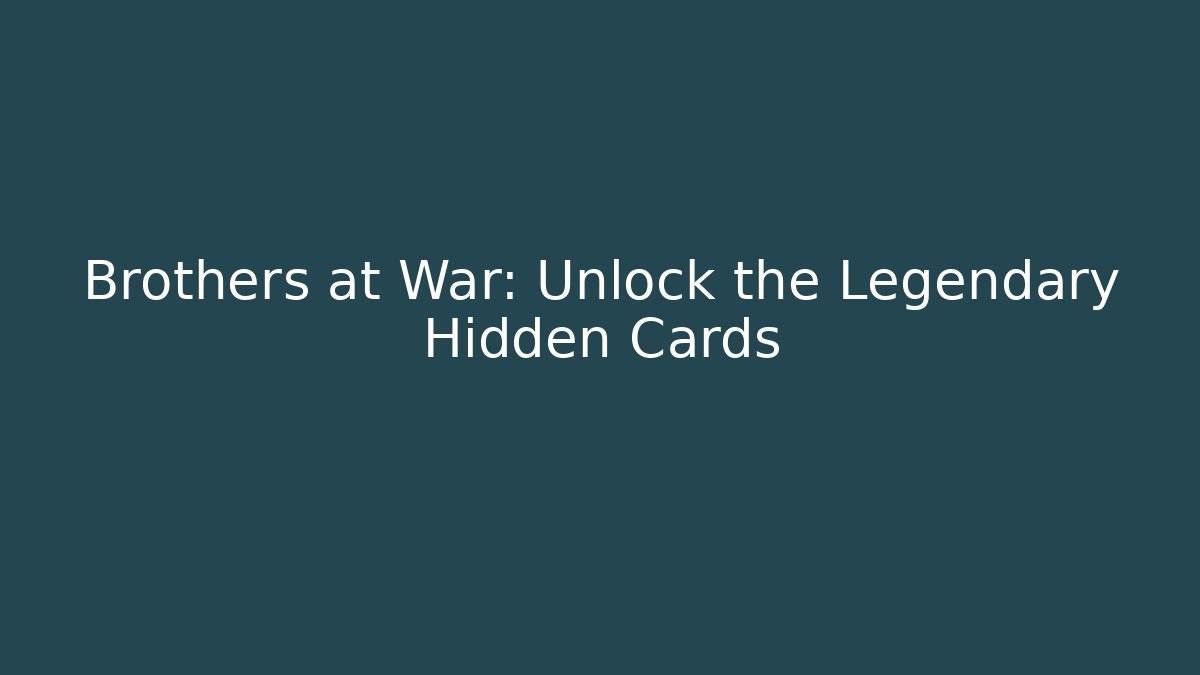 Brothers at War: Unlock the Legendary Hidden Cards