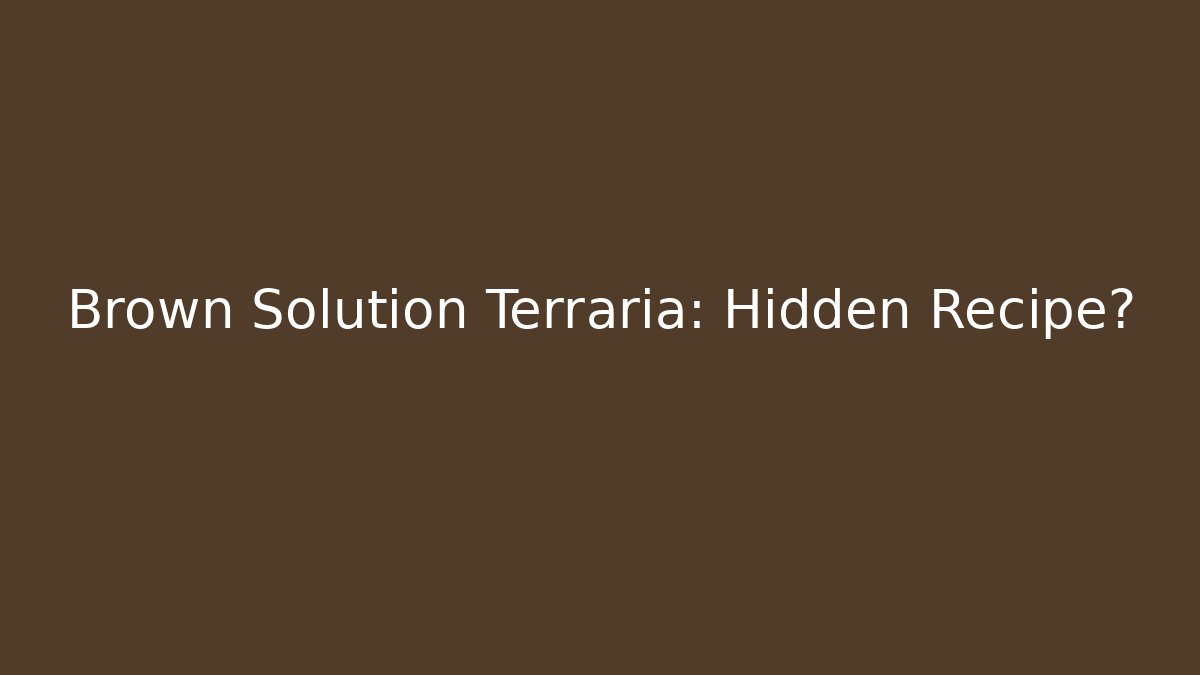 Brown Solution Terraria: Hidden Recipe?
