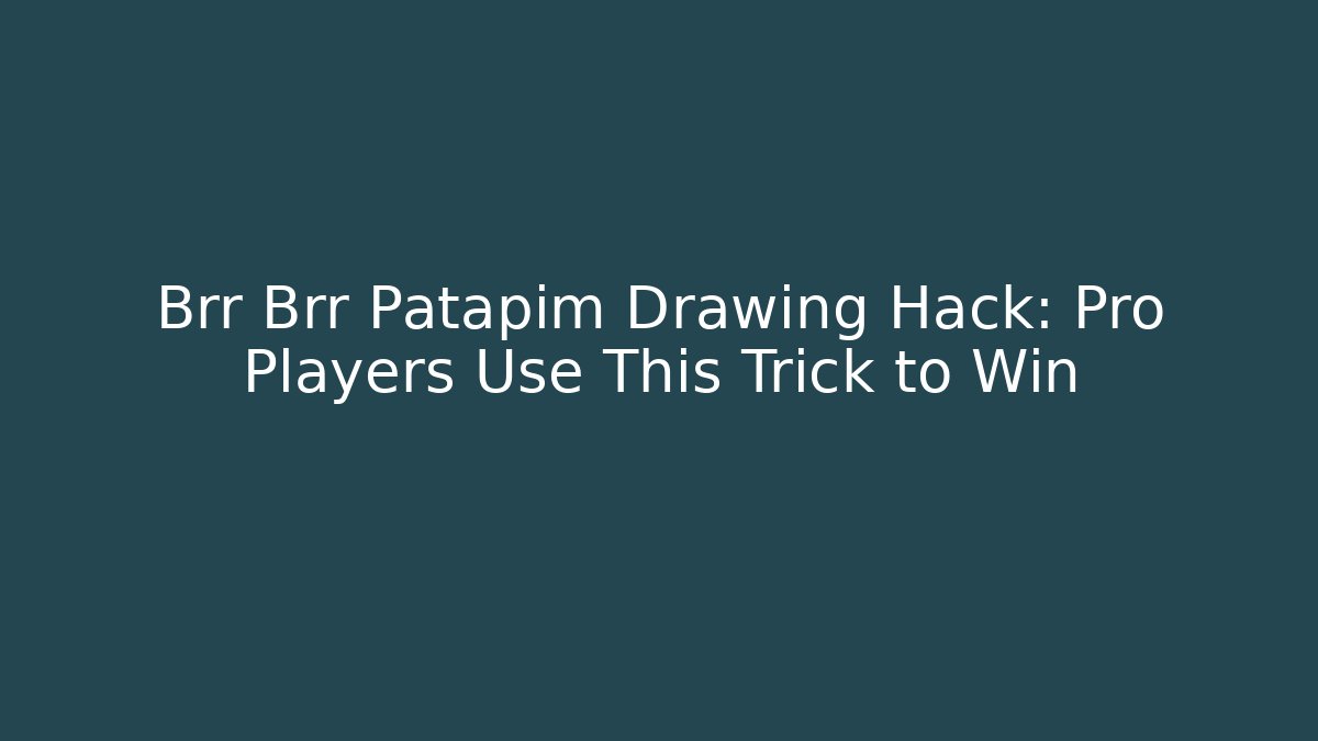 Brr Brr Patapim Drawing Hack: Pro Players Use This Trick to Win