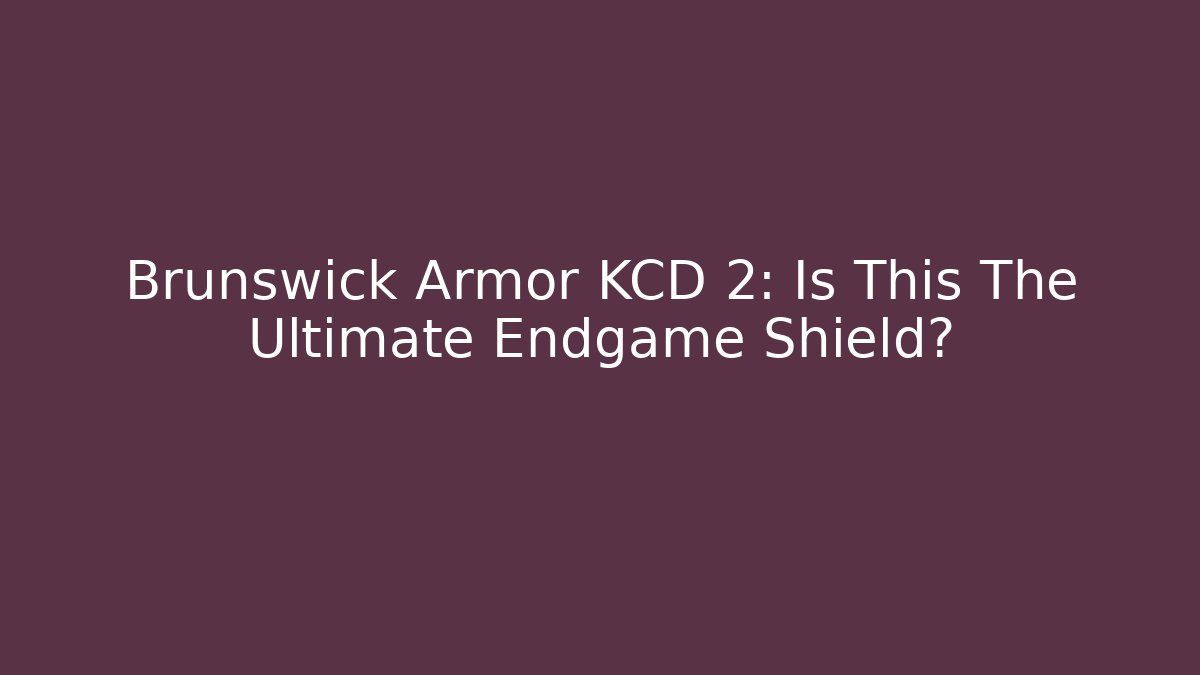 Brunswick Armor KCD 2: Is This The Ultimate Endgame Shield? - Felix Cat Insurance