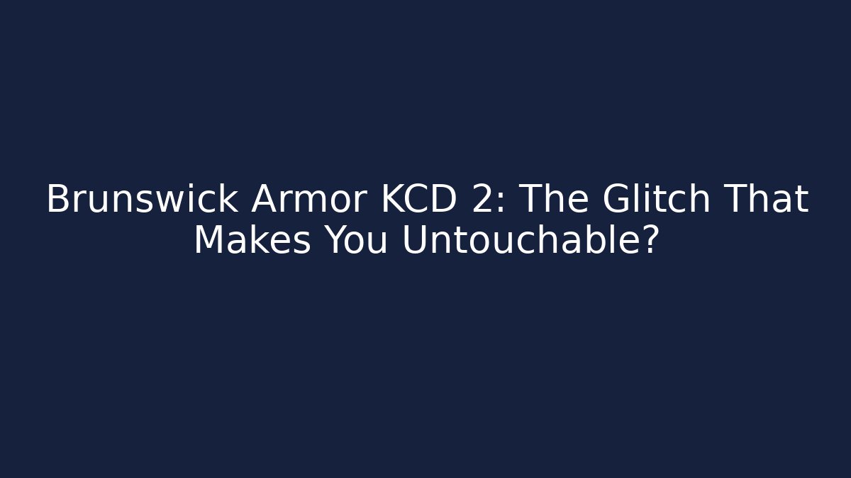 Brunswick Armor KCD 2: The Glitch That Makes You Untouchable?