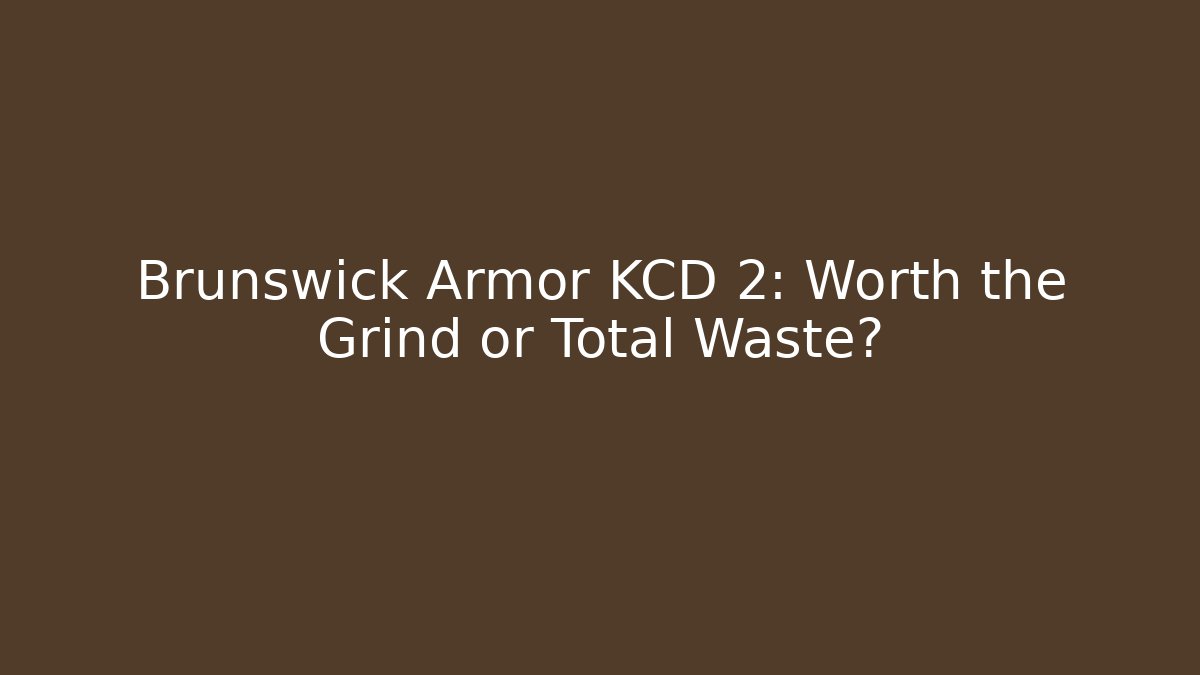 Brunswick Armor KCD 2: Worth the Grind or Total Waste?