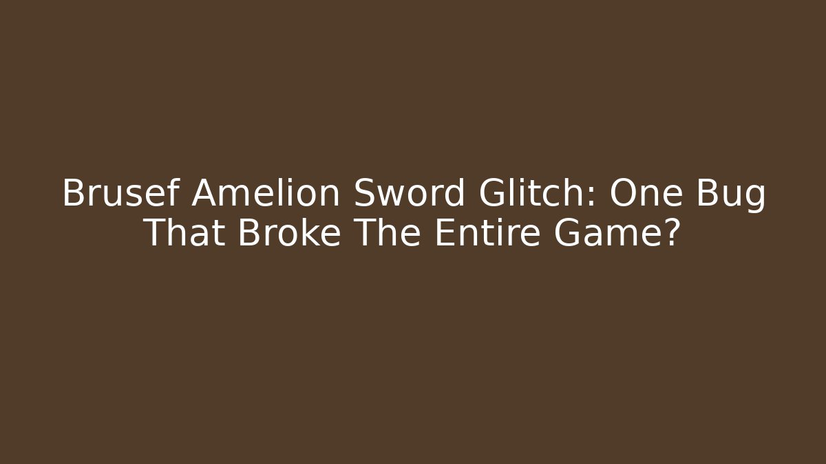 Brusef Amelion Sword Glitch: One Bug That Broke The Entire Game?