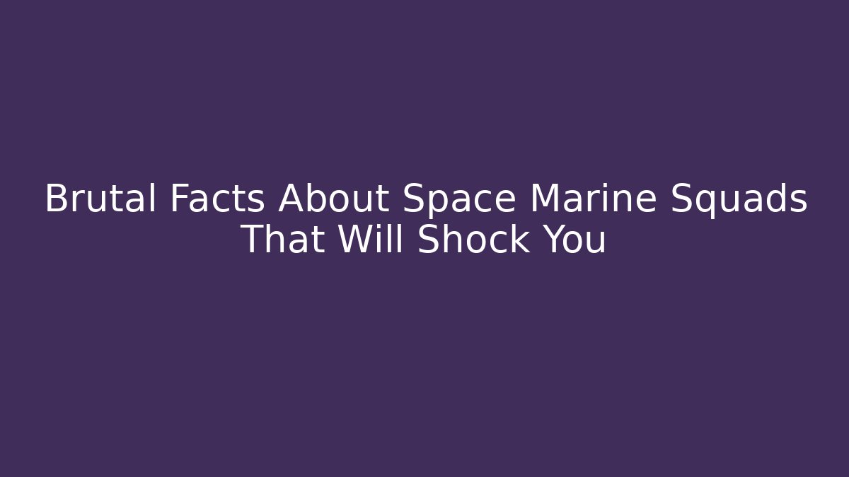 Brutal Facts About Space Marine Squads That Will Shock You