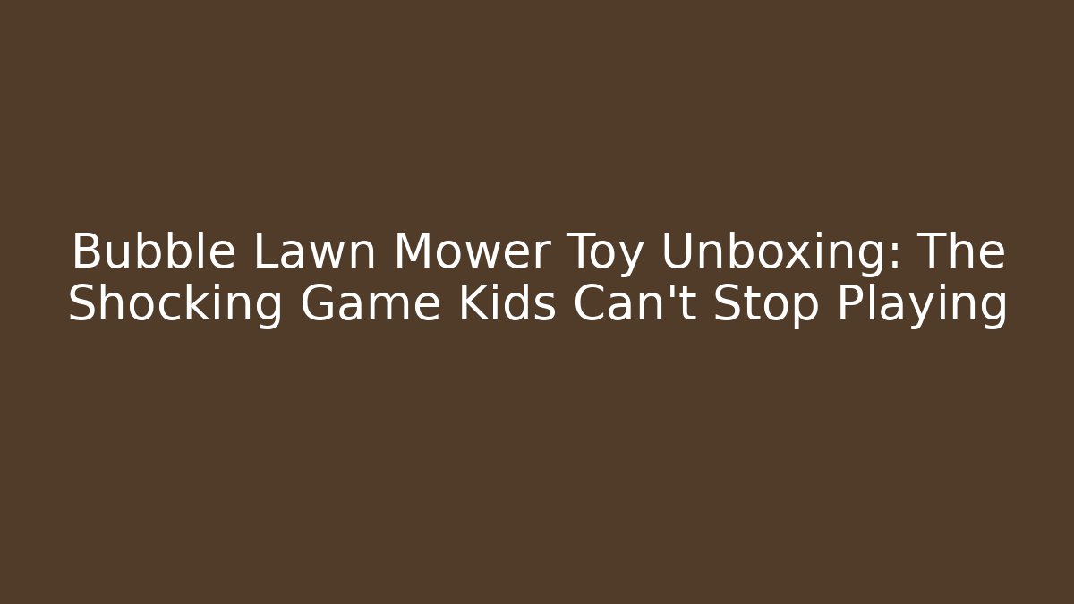 Bubble Lawn Mower Toy Unboxing: The Shocking Game Kids Can't Stop Playing