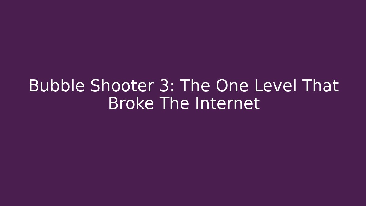 Bubble Shooter 3: The One Level That Broke The Internet