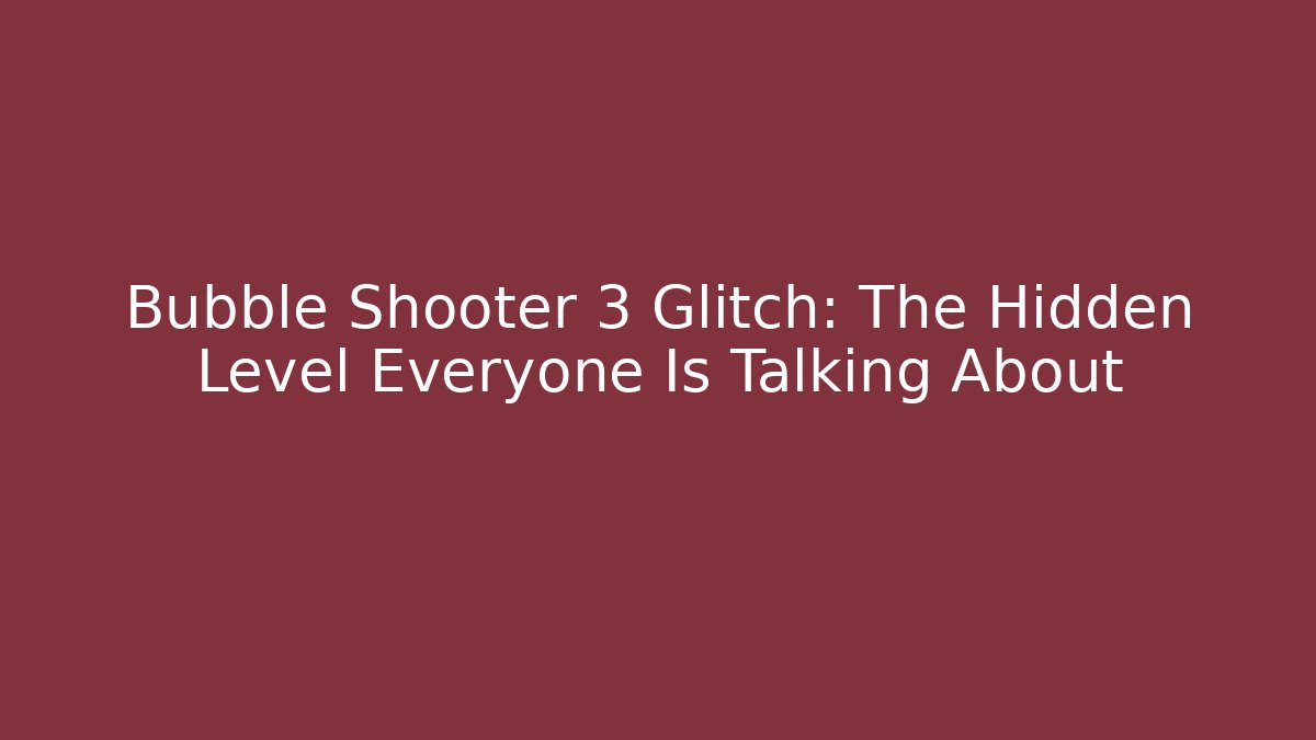 Bubble Shooter 3 Glitch: The Hidden Level Everyone Is Talking About
