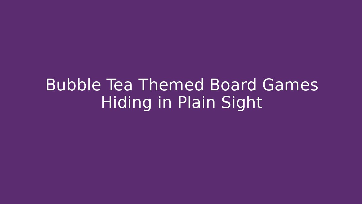 Bubble Tea Themed Board Games Hiding in Plain Sight