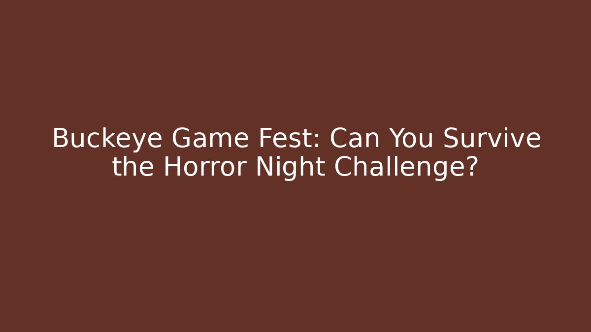 Buckeye Game Fest: Can You Survive the Horror Night Challenge?