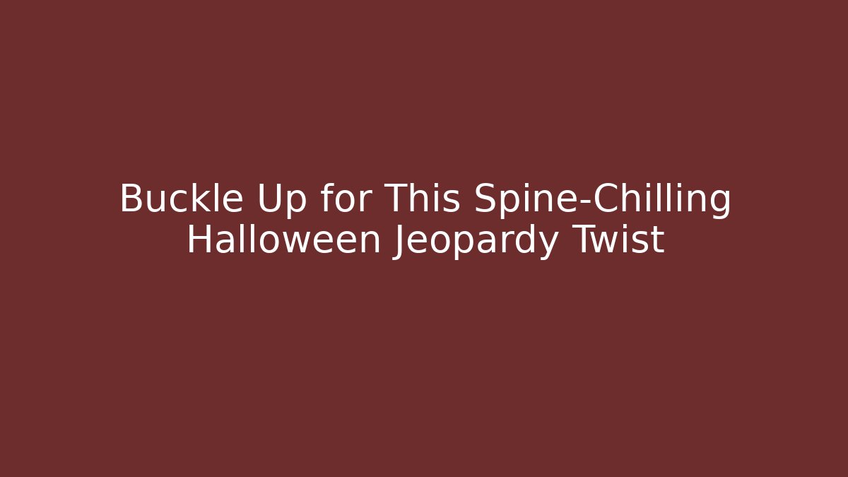 Buckle Up for This Spine-Chilling Halloween Jeopardy Twist
