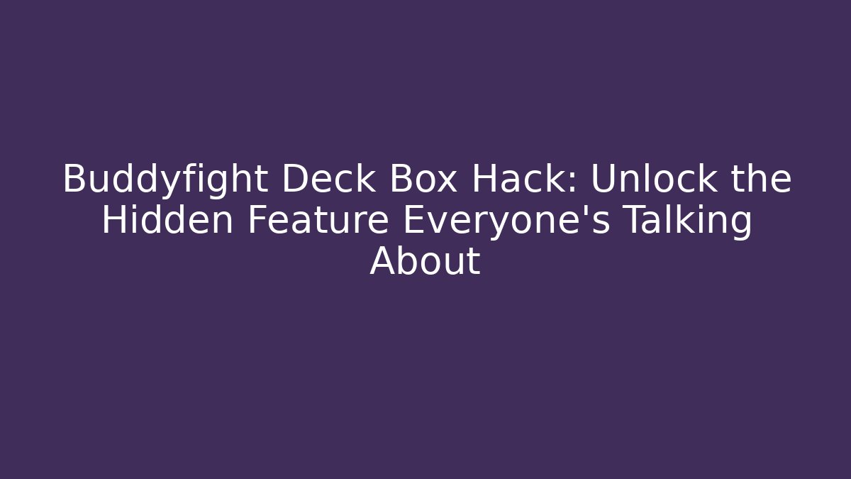 Buddyfight Deck Box Hack: Unlock the Hidden Feature Everyone's Talking About