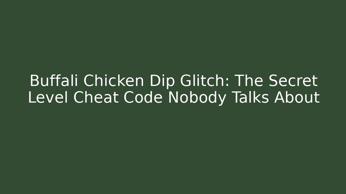 Buffali Chicken Dip Glitch: The Secret Level Cheat Code Nobody Talks About