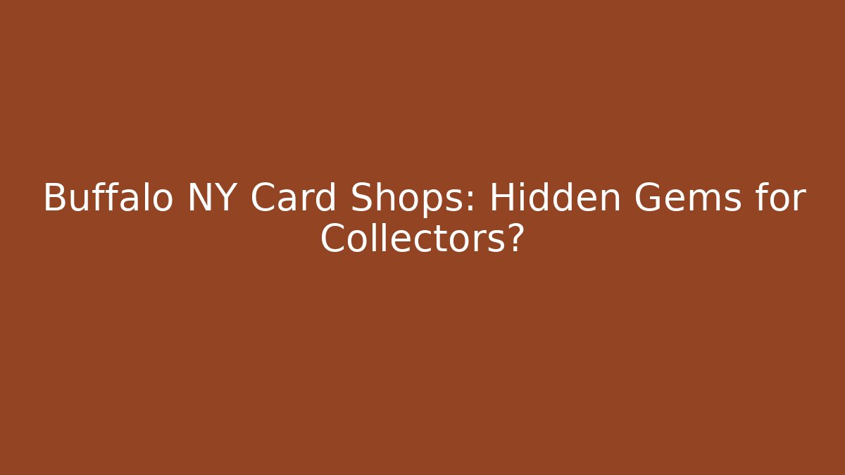 Buffalo NY Card Shops: Hidden Gems for Collectors?