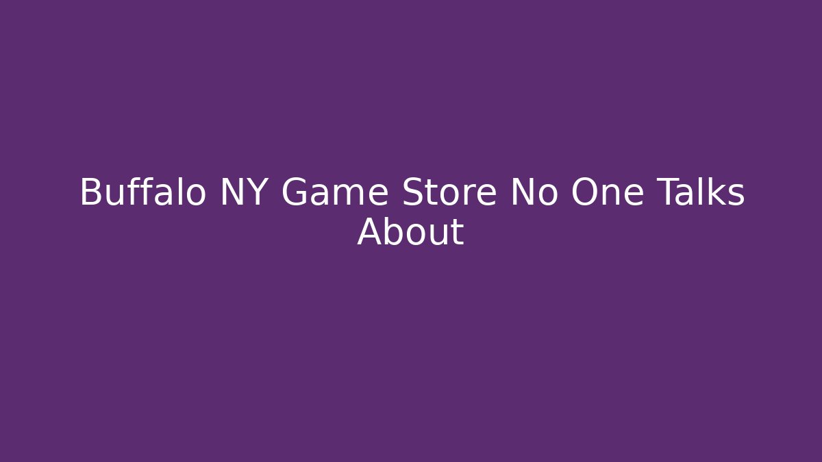 Buffalo NY Game Store No One Talks About