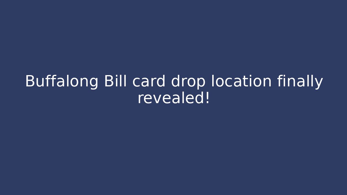 Buffalong Bill card drop location finally revealed!