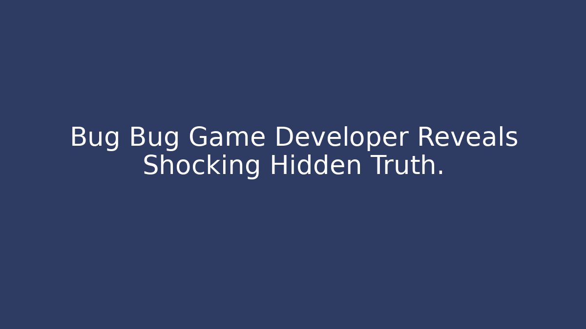 Bug Bug Game Developer Reveals Shocking Hidden Truth.