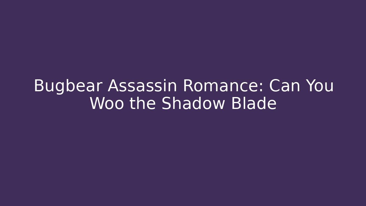 Bugbear Assassin Romance: Can You Woo the Shadow Blade