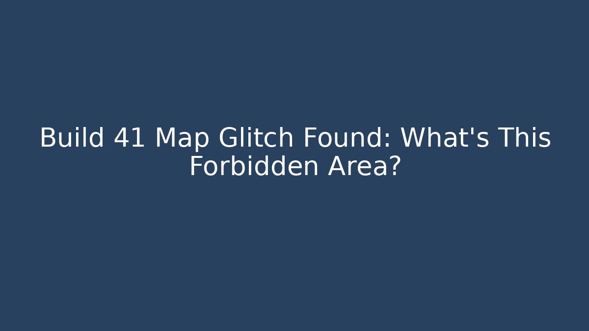 Build 41 Map Glitch Found: What's This Forbidden Area?