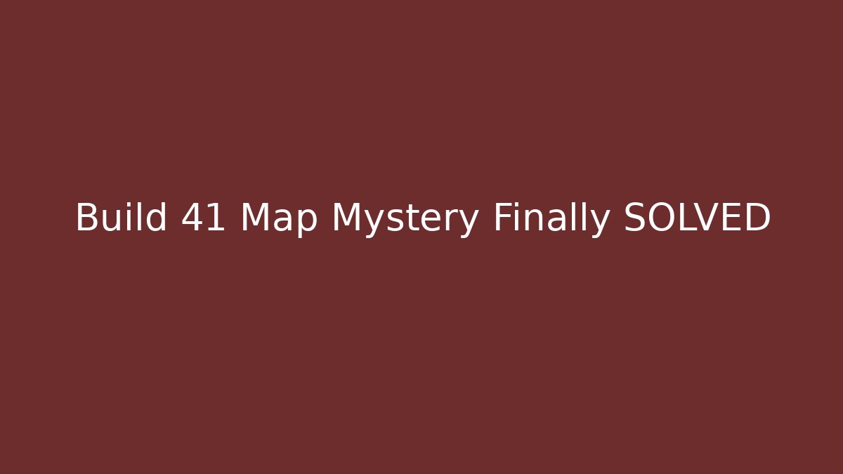 Build 41 Map Mystery Finally SOLVED