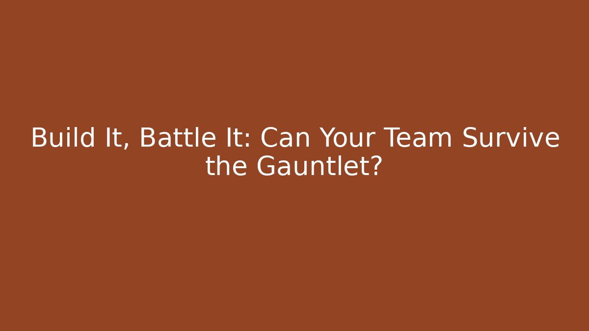 Build It, Battle It: Can Your Team Survive the Gauntlet?