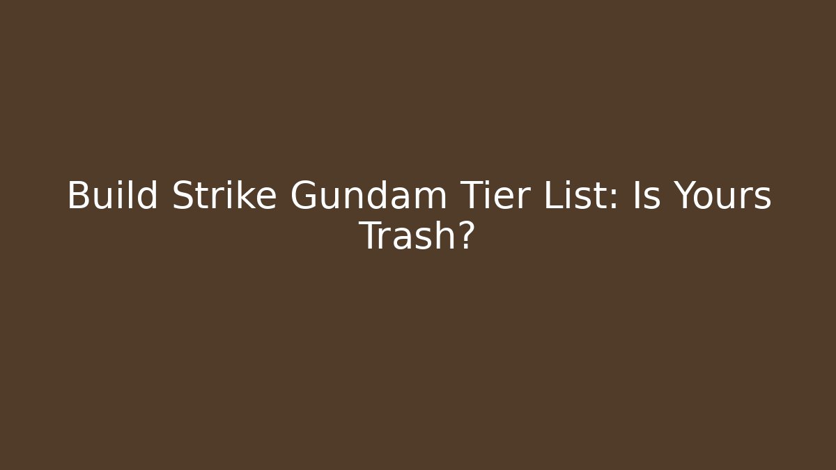 Build Strike Gundam Tier List: Is Yours Trash?