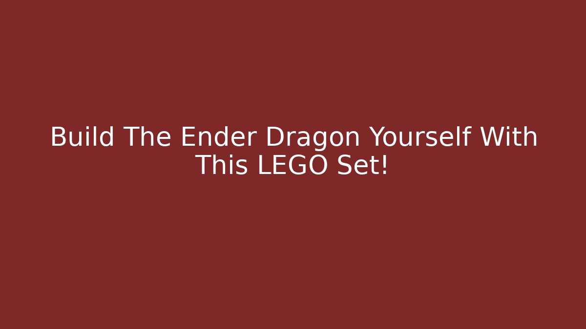 Build The Ender Dragon Yourself With This LEGO Set!