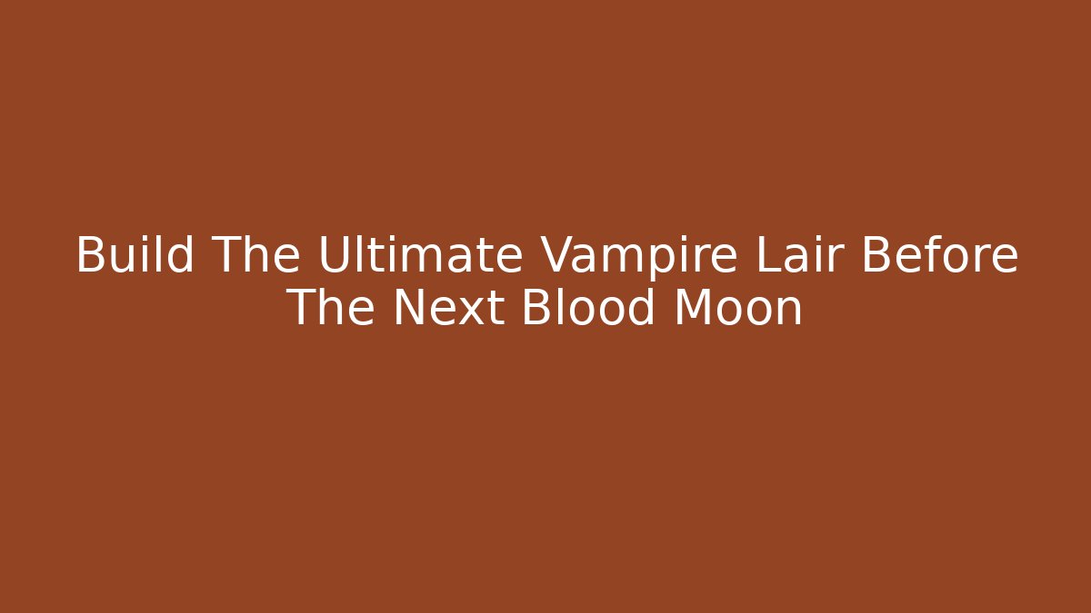 Build The Ultimate Vampire Lair Before The Next Blood Moon - Felix Cat Insurance