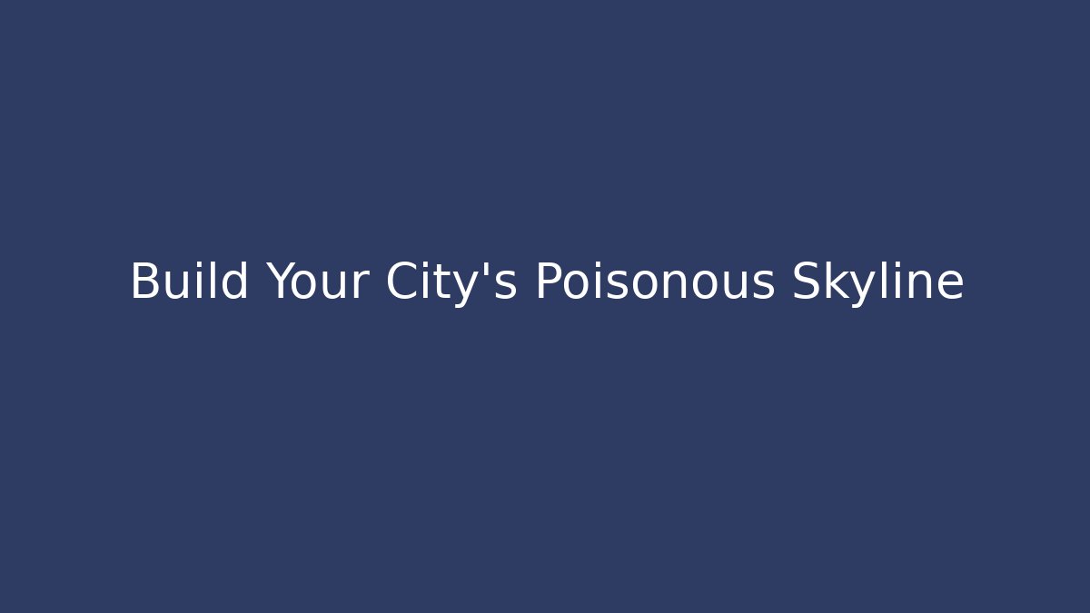 Build Your City's Poisonous Skyline