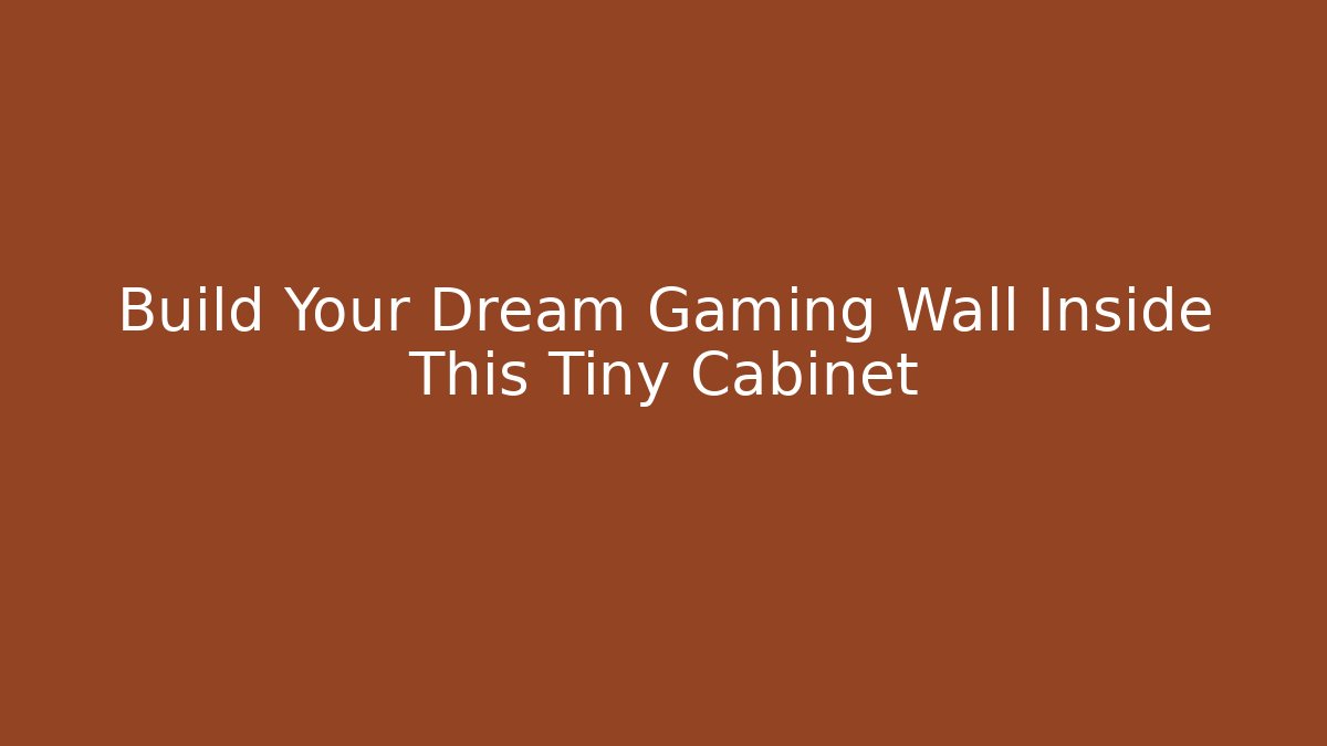 Build Your Dream Gaming Wall Inside This Tiny Cabinet
