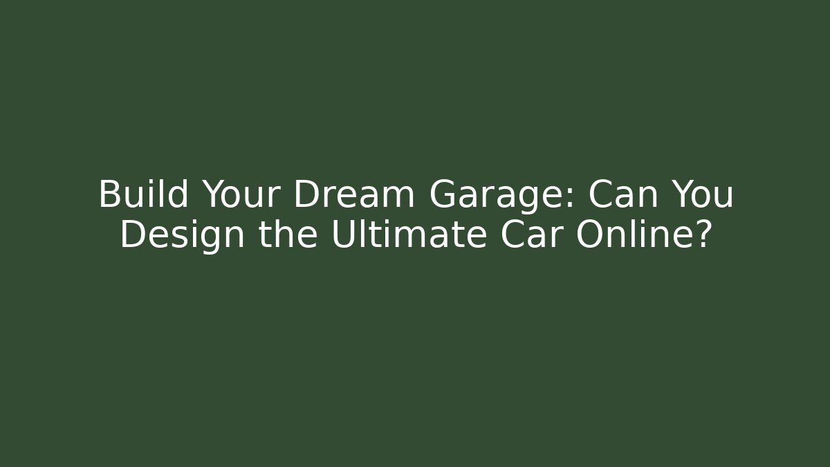 Build Your Dream Garage: Can You Design the Ultimate Car Online?