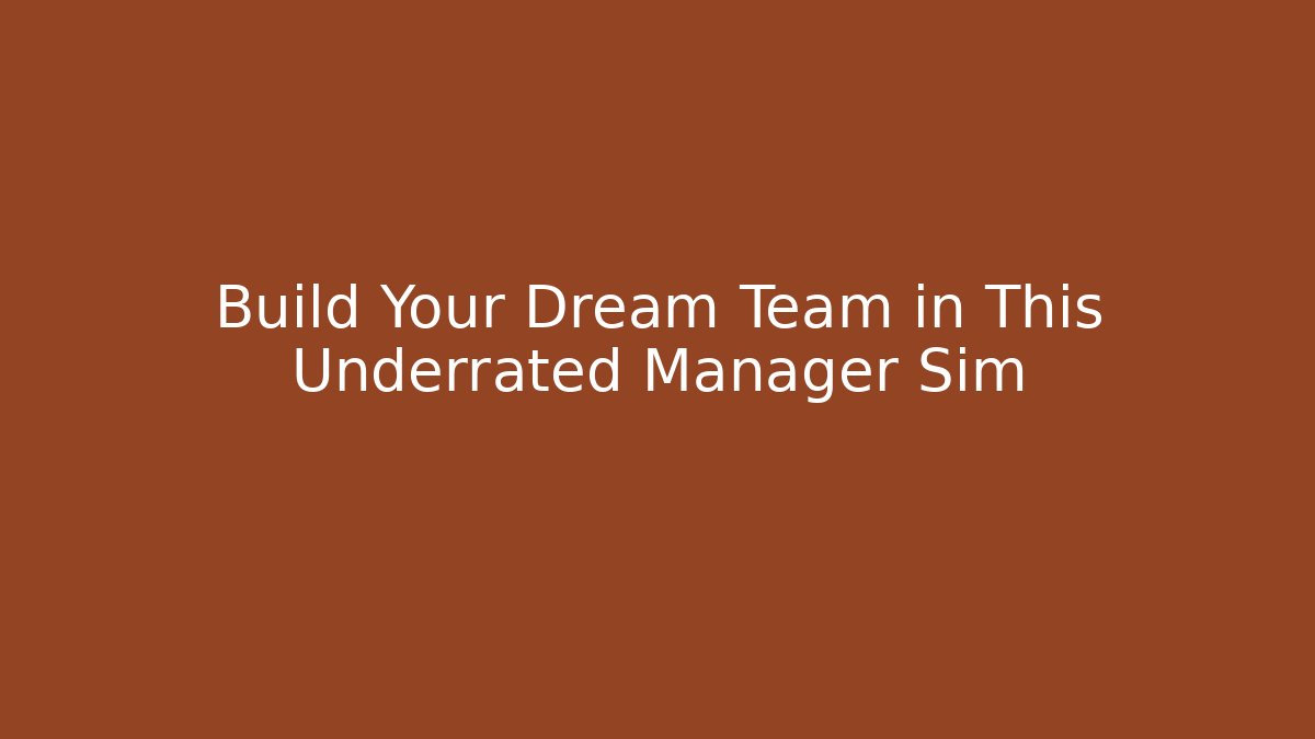 Build Your Dream Team in This Underrated Manager Sim