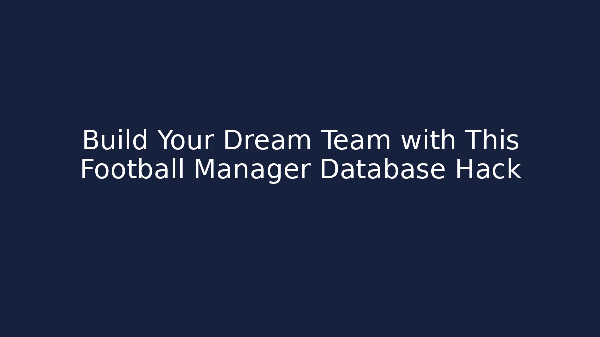 Build Your Dream Team with This Football Manager Database Hack