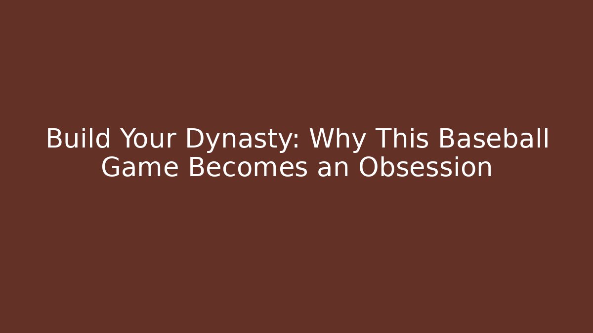 Build Your Dynasty: Why This Baseball Game Becomes an Obsession
