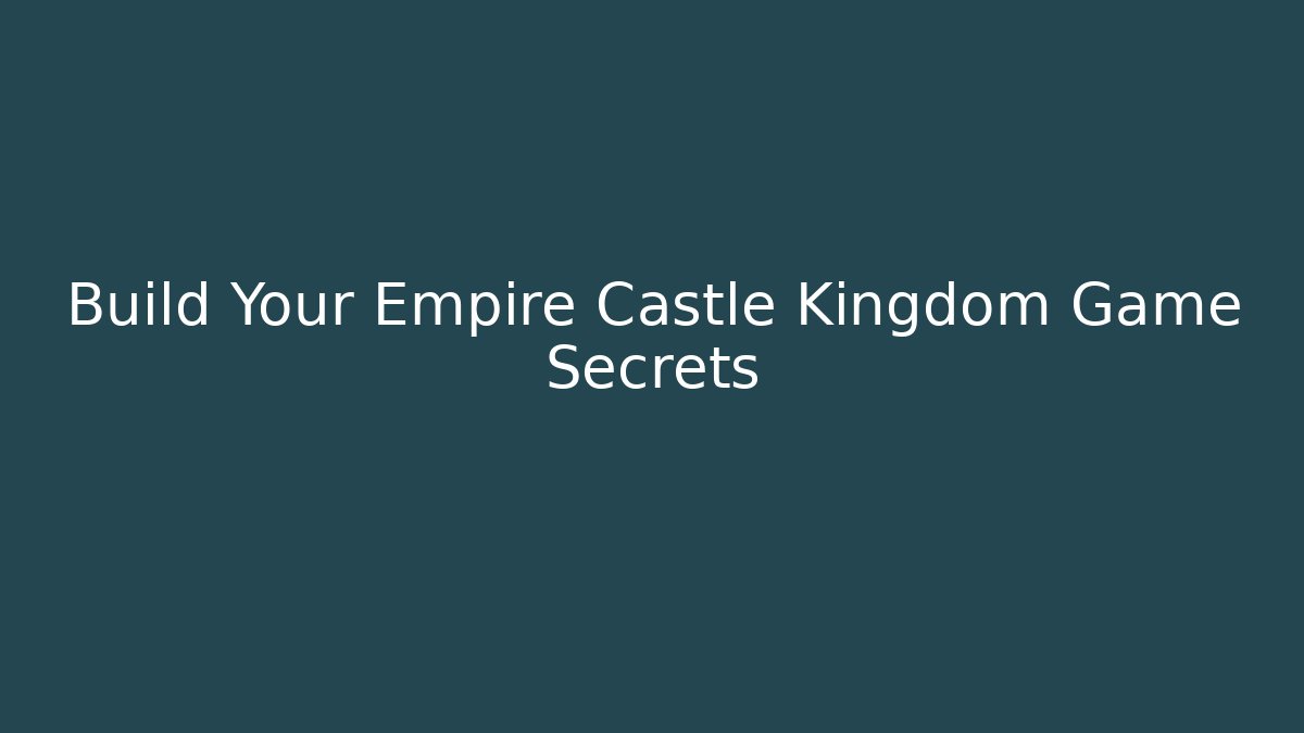 Build Your Empire Castle Kingdom Game Secrets - Felix Cat Insurance